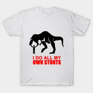 I do all my own stunts T-Shirt